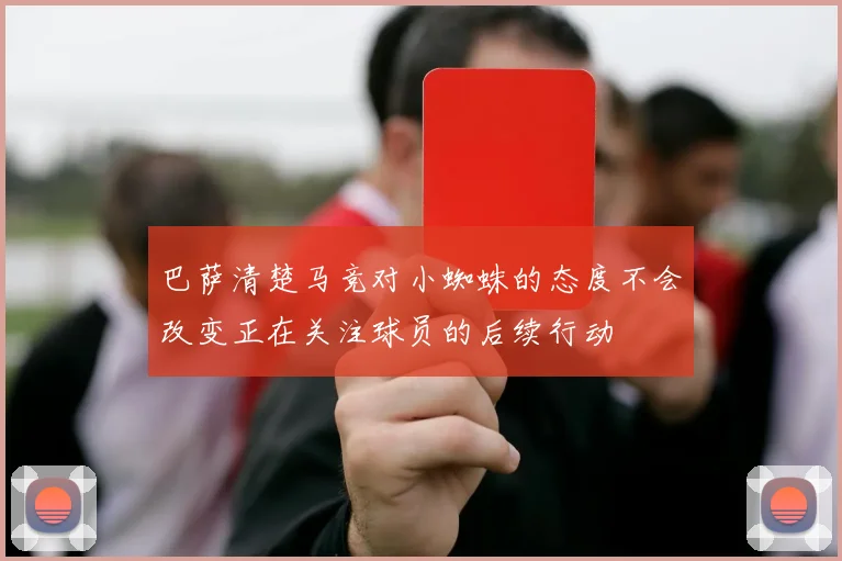 巴萨清楚马竞对小蜘蛛的态度不会改变正在关注球员的后续行动