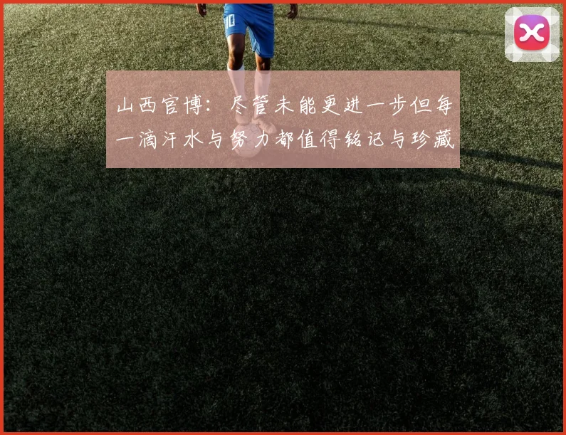 山西官博：尽管未能更进一步但每一滴汗水与努力都值得铭记与珍藏