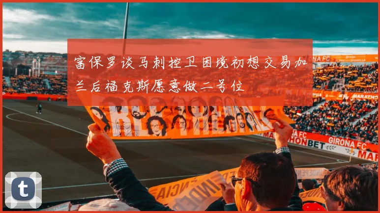 富保罗谈马刺控卫困境初想交易加兰后福克斯愿意做二号位
